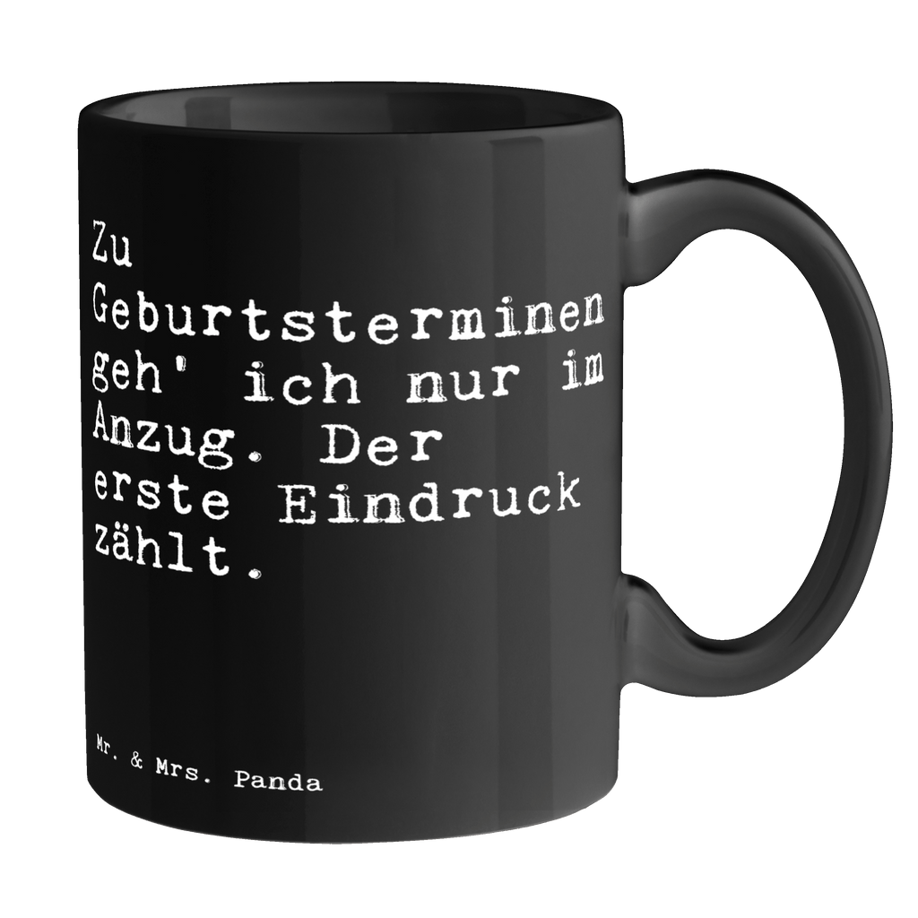 Tasse Sprüche und Zitate Zu Geburtsterminen geh' ich nur im Anzug. Der erste Eindruck zählt. Tasse, Kaffeetasse, Teetasse, Becher, Kaffeebecher, Teebecher, Keramiktasse, Porzellantasse, Büro Tasse, Geschenk Tasse, Tasse Sprüche, Tasse Motive, Kaffeetassen, Tasse bedrucken, Designer Tasse, Cappuccino Tassen, Schöne Teetassen, Spruch, Sprüche, lustige Sprüche, Weisheiten, Zitate, Spruch Geschenke, Spruch Sprüche Weisheiten Zitate Lustig Weisheit Worte