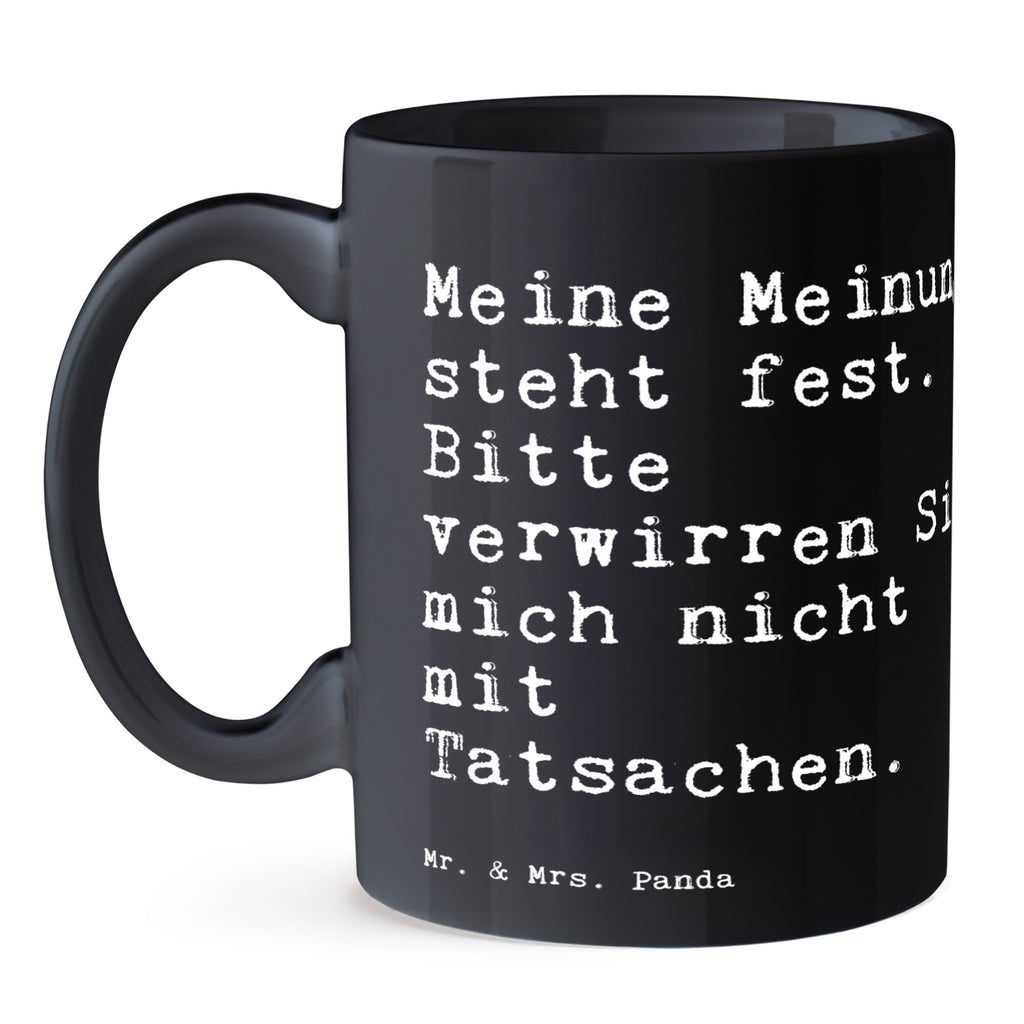 Tasse Sprüche und Zitate Meine Meinung steht fest. Bitte verwirren Sie mich nicht mit Tatsachen. Tasse, Kaffeetasse, Teetasse, Becher, Kaffeebecher, Teebecher, Keramiktasse, Porzellantasse, Büro Tasse, Geschenk Tasse, Tasse Sprüche, Tasse Motive, Kaffeetassen, Tasse bedrucken, Designer Tasse, Cappuccino Tassen, Schöne Teetassen, Spruch, Sprüche, lustige Sprüche, Weisheiten, Zitate, Spruch Geschenke, Spruch Sprüche Weisheiten Zitate Lustig Weisheit Worte