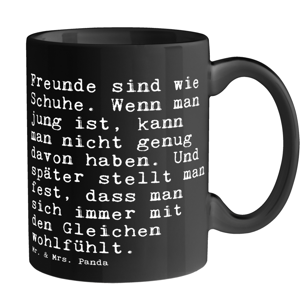 Tasse Sprüche und Zitate Freunde sind wie Schuhe. Wenn man jung ist, kann man nicht genug davon haben. Und später stellt man fest, dass man sich immer mit den Gleichen wohlfühlt. Tasse, Kaffeetasse, Teetasse, Becher, Kaffeebecher, Teebecher, Keramiktasse, Porzellantasse, Büro Tasse, Geschenk Tasse, Tasse Sprüche, Tasse Motive, Kaffeetassen, Tasse bedrucken, Designer Tasse, Cappuccino Tassen, Schöne Teetassen, Spruch, Sprüche, lustige Sprüche, Weisheiten, Zitate, Spruch Geschenke, Spruch Sprüche Weisheiten Zitate Lustig Weisheit Worte