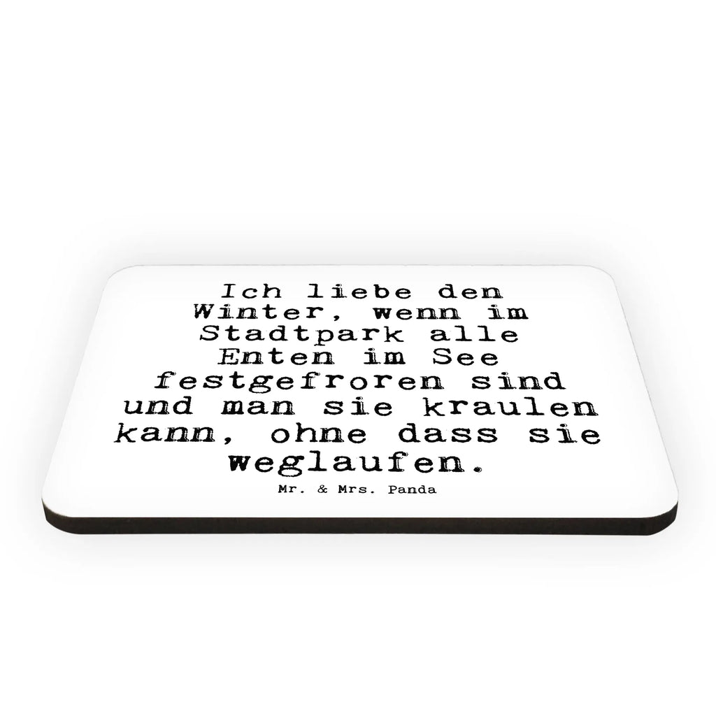 Magnet Sprüche und Zitate Ich liebe den Winter, wenn im Stadtpark alle Enten im See festgefroren sind und man sie kraulen kann, ohne dass sie weglaufen. Kühlschrankmagnet, Pinnwandmagnet, Souvenir Magnet, Motivmagnete, Dekomagnet, Whiteboard Magnet, Notiz Magnet, Kühlschrank Dekoration, Spruch, Sprüche, lustige Sprüche, Weisheiten, Zitate, Spruch Geschenke, Spruch Sprüche Weisheiten Zitate Lustig Weisheit Worte