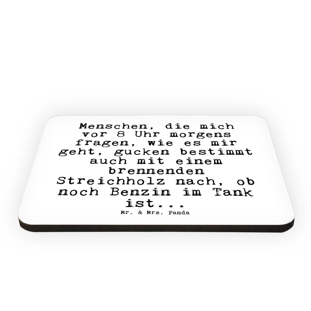 Magnet Sprüche und Zitate Menschen, die mich vor 8 Uhr morgens fragen, wie es mir geht, gucken bestimmt auch mit einem brennenden Streichholz nach, ob noch Benzin im Tank ist... Kühlschrankmagnet, Pinnwandmagnet, Souvenir Magnet, Motivmagnete, Dekomagnet, Whiteboard Magnet, Notiz Magnet, Kühlschrank Dekoration, Spruch, Sprüche, lustige Sprüche, Weisheiten, Zitate, Spruch Geschenke, Spruch Sprüche Weisheiten Zitate Lustig Weisheit Worte