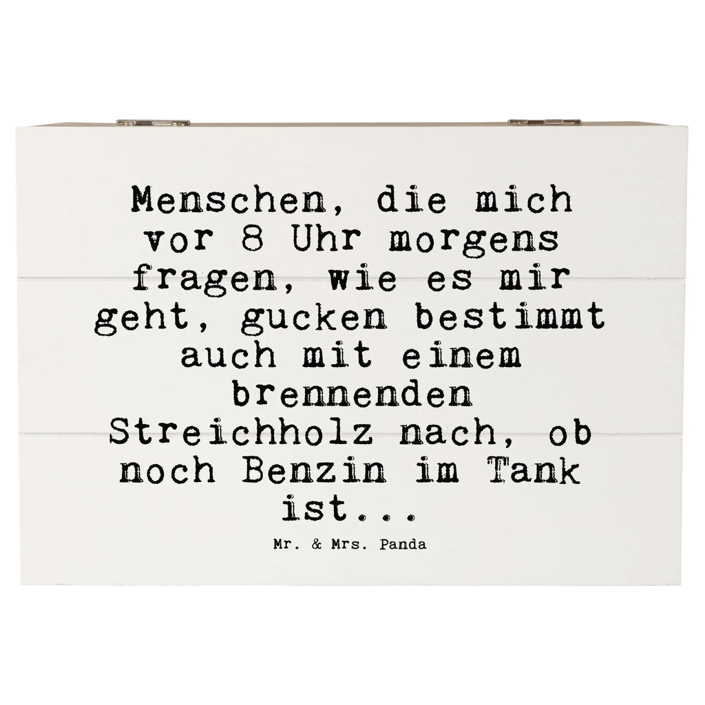 Holzkiste Sprüche und Zitate Menschen, die mich vor 8 Uhr morgens fragen, wie es mir geht, gucken bestimmt auch mit einem brennenden Streichholz nach, ob noch Benzin im Tank ist... Holzkiste, Kiste, Schatzkiste, Truhe, Schatulle, XXL, Erinnerungsbox, Erinnerungskiste, Dekokiste, Aufbewahrungsbox, Geschenkbox, Geschenkdose, Spruch, Sprüche, lustige Sprüche, Weisheiten, Zitate, Spruch Geschenke, Spruch Sprüche Weisheiten Zitate Lustig Weisheit Worte