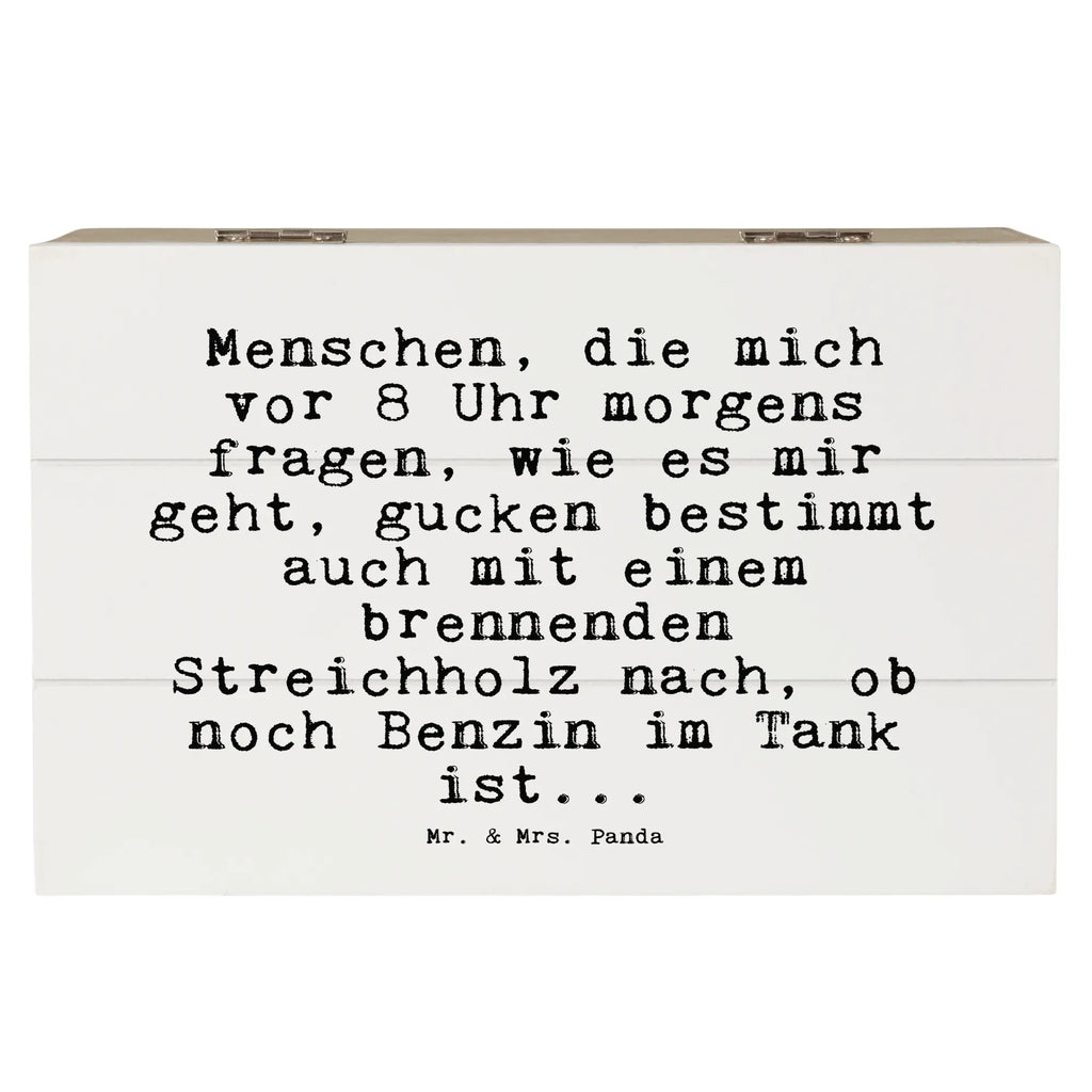 Holzkiste Sprüche und Zitate Menschen, die mich vor 8 Uhr morgens fragen, wie es mir geht, gucken bestimmt auch mit einem brennenden Streichholz nach, ob noch Benzin im Tank ist... Holzkiste, Kiste, Schatzkiste, Truhe, Schatulle, XXL, Erinnerungsbox, Erinnerungskiste, Dekokiste, Aufbewahrungsbox, Geschenkbox, Geschenkdose, Spruch, Sprüche, lustige Sprüche, Weisheiten, Zitate, Spruch Geschenke, Spruch Sprüche Weisheiten Zitate Lustig Weisheit Worte