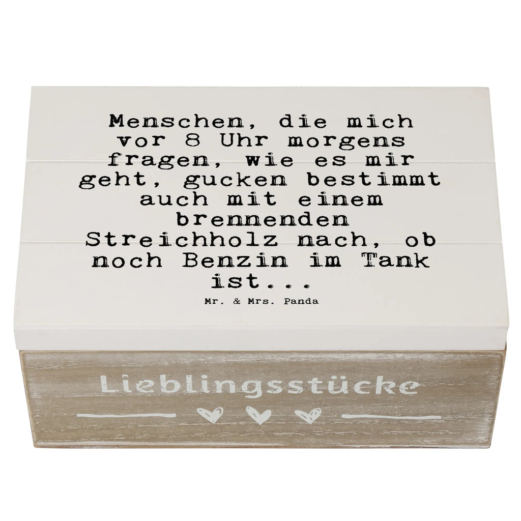 Holzkiste Sprüche und Zitate Menschen, die mich vor 8 Uhr morgens fragen, wie es mir geht, gucken bestimmt auch mit einem brennenden Streichholz nach, ob noch Benzin im Tank ist... Holzkiste, Kiste, Schatzkiste, Truhe, Schatulle, XXL, Erinnerungsbox, Erinnerungskiste, Dekokiste, Aufbewahrungsbox, Geschenkbox, Geschenkdose, Spruch, Sprüche, lustige Sprüche, Weisheiten, Zitate, Spruch Geschenke, Spruch Sprüche Weisheiten Zitate Lustig Weisheit Worte