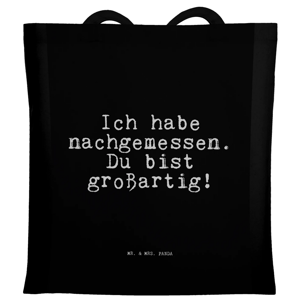 Tragetasche Sprüche und Zitate Ich habe nachgemessen. Du bist großartig! Beuteltasche, Beutel, Einkaufstasche, Jutebeutel, Stoffbeutel, Tasche, Shopper, Umhängetasche, Strandtasche, Schultertasche, Stofftasche, Tragetasche, Badetasche, Jutetasche, Einkaufstüte, Laptoptasche, Spruch, Sprüche, lustige Sprüche, Weisheiten, Zitate, Spruch Geschenke, Spruch Sprüche Weisheiten Zitate Lustig Weisheit Worte