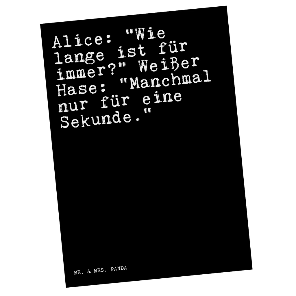 Postkarte Sprüche und Zitate Alice: "Wie lange ist für immer?" Weißer Hase: "Manchmal nur für eine Sekunde." Postkarte, Karte, Geschenkkarte, Grußkarte, Einladung, Ansichtskarte, Geburtstagskarte, Einladungskarte, Dankeskarte, Ansichtskarten, Einladung Geburtstag, Einladungskarten Geburtstag, Spruch, Sprüche, lustige Sprüche, Weisheiten, Zitate, Spruch Geschenke, Spruch Sprüche Weisheiten Zitate Lustig Weisheit Worte