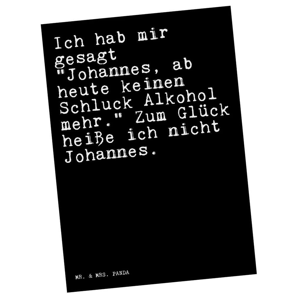 Postkarte Sprüche und Zitate Ich hab mir gesagt "Johannes, ab heute keinen Schluck Alkohol mehr." Zum Glück heiße ich nicht Johannes. Postkarte, Karte, Geschenkkarte, Grußkarte, Einladung, Ansichtskarte, Geburtstagskarte, Einladungskarte, Dankeskarte, Ansichtskarten, Einladung Geburtstag, Einladungskarten Geburtstag, Spruch, Sprüche, lustige Sprüche, Weisheiten, Zitate, Spruch Geschenke, Spruch Sprüche Weisheiten Zitate Lustig Weisheit Worte