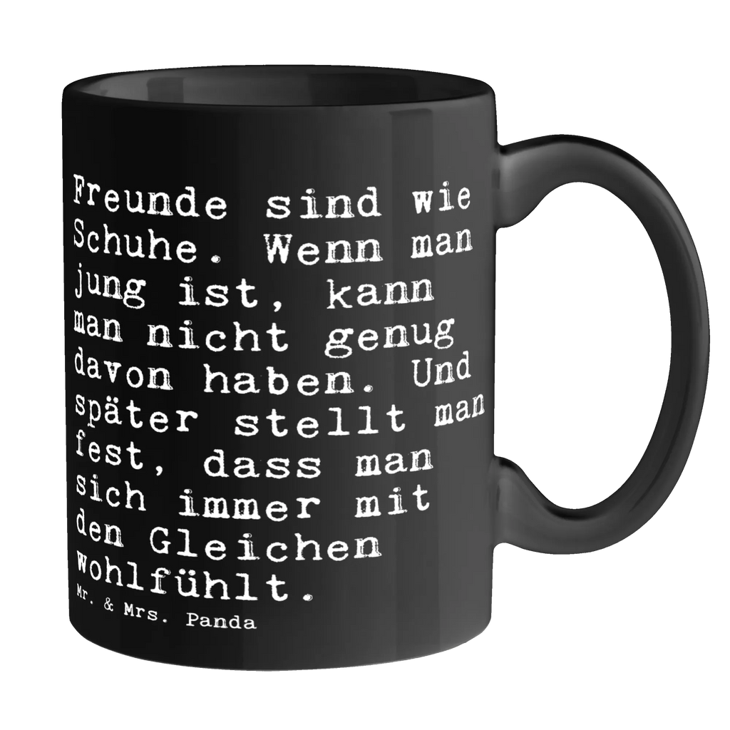 Tasse Sprüche und Zitate Freunde sind wie Schuhe. Wenn man jung ist, kann man nicht genug davon haben. Und später stellt man fest, dass man sich immer mit den Gleichen wohlfühlt. Tasse, Kaffeetasse, Teetasse, Becher, Kaffeebecher, Teebecher, Keramiktasse, Porzellantasse, Büro Tasse, Geschenk Tasse, Tasse Sprüche, Tasse Motive, Kaffeetassen, Tasse bedrucken, Designer Tasse, Cappuccino Tassen, Schöne Teetassen, Spruch, Sprüche, lustige Sprüche, Weisheiten, Zitate, Spruch Geschenke, Spruch Sprüche Weisheiten Zitate Lustig Weisheit Worte