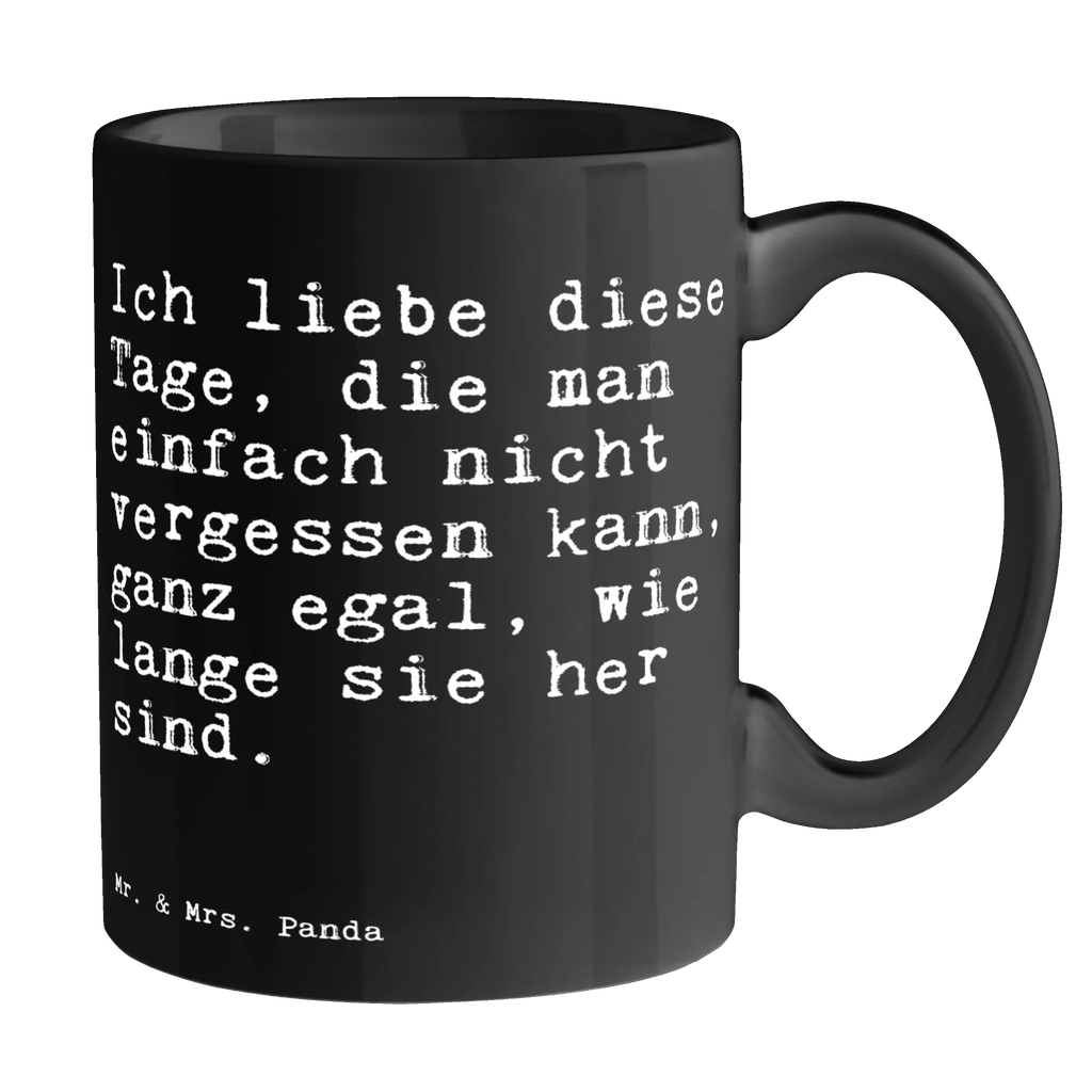 Tasse Sprüche und Zitate Ich liebe diese Tage, die man einfach nicht vergessen kann, ganz egal, wie lange sie her sind. Tasse, Kaffeetasse, Teetasse, Becher, Kaffeebecher, Teebecher, Keramiktasse, Porzellantasse, Büro Tasse, Geschenk Tasse, Tasse Sprüche, Tasse Motive, Kaffeetassen, Tasse bedrucken, Designer Tasse, Cappuccino Tassen, Schöne Teetassen, Spruch, Sprüche, lustige Sprüche, Weisheiten, Zitate, Spruch Geschenke, Spruch Sprüche Weisheiten Zitate Lustig Weisheit Worte