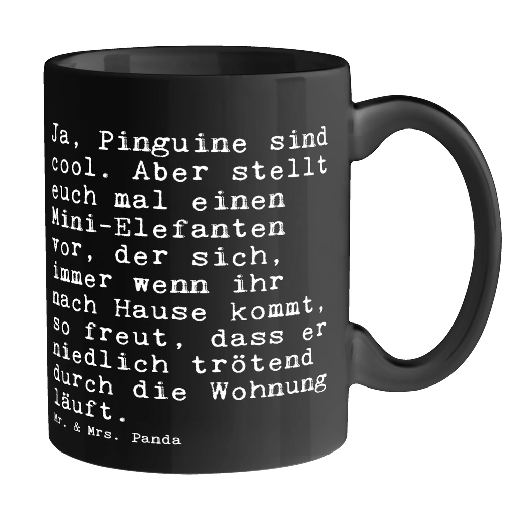 Tasse Sprüche und Zitate Ja, Pinguine sind cool. Aber stellt euch mal einen Mini-Elefanten vor, der sich, immer wenn ihr nach Hause kommt, so freut, dass er niedlich trötend durch die Wohnung läuft. Tasse, Kaffeetasse, Teetasse, Becher, Kaffeebecher, Teebecher, Keramiktasse, Porzellantasse, Büro Tasse, Geschenk Tasse, Tasse Sprüche, Tasse Motive, Kaffeetassen, Tasse bedrucken, Designer Tasse, Cappuccino Tassen, Schöne Teetassen, Spruch, Sprüche, lustige Sprüche, Weisheiten, Zitate, Spruch Geschenke, Spruch Sprüche Weisheiten Zitate Lustig Weisheit Worte