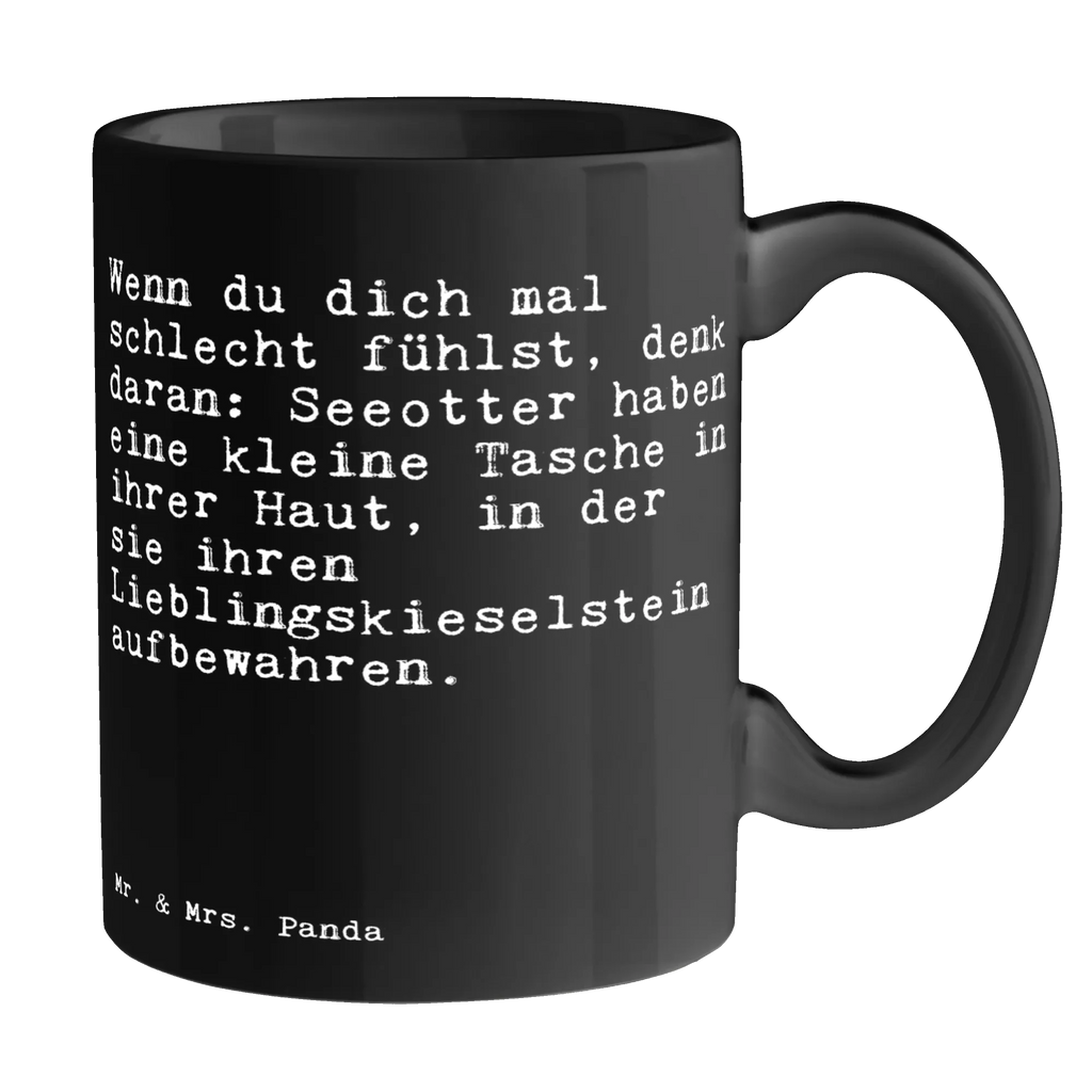 Tasse Sprüche und Zitate Wenn du dich mal schlecht fühlst, denk daran: Seeotter haben eine kleine Tasche in ihrer Haut, in der sie ihren Lieblingskieselstein aufbewahren. Tasse, Kaffeetasse, Teetasse, Becher, Kaffeebecher, Teebecher, Keramiktasse, Porzellantasse, Büro Tasse, Geschenk Tasse, Tasse Sprüche, Tasse Motive, Kaffeetassen, Tasse bedrucken, Designer Tasse, Cappuccino Tassen, Schöne Teetassen, Spruch, Sprüche, lustige Sprüche, Weisheiten, Zitate, Spruch Geschenke, Spruch Sprüche Weisheiten Zitate Lustig Weisheit Worte