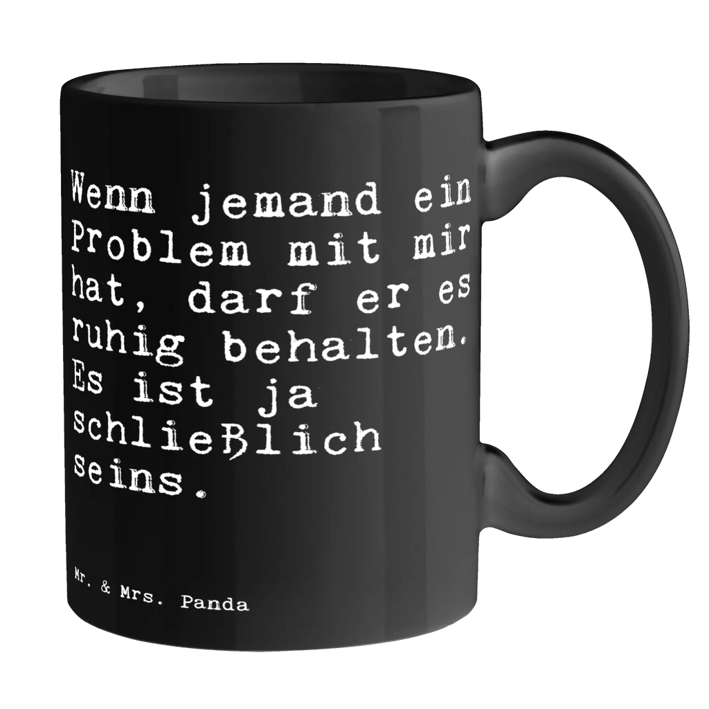 Tasse Sprüche und Zitate Wenn jemand ein Problem mit mir hat, darf er es ruhig behalten. Es ist ja schließlich seins. Tasse, Kaffeetasse, Teetasse, Becher, Kaffeebecher, Teebecher, Keramiktasse, Porzellantasse, Büro Tasse, Geschenk Tasse, Tasse Sprüche, Tasse Motive, Kaffeetassen, Tasse bedrucken, Designer Tasse, Cappuccino Tassen, Schöne Teetassen, Spruch, Sprüche, lustige Sprüche, Weisheiten, Zitate, Spruch Geschenke, Spruch Sprüche Weisheiten Zitate Lustig Weisheit Worte