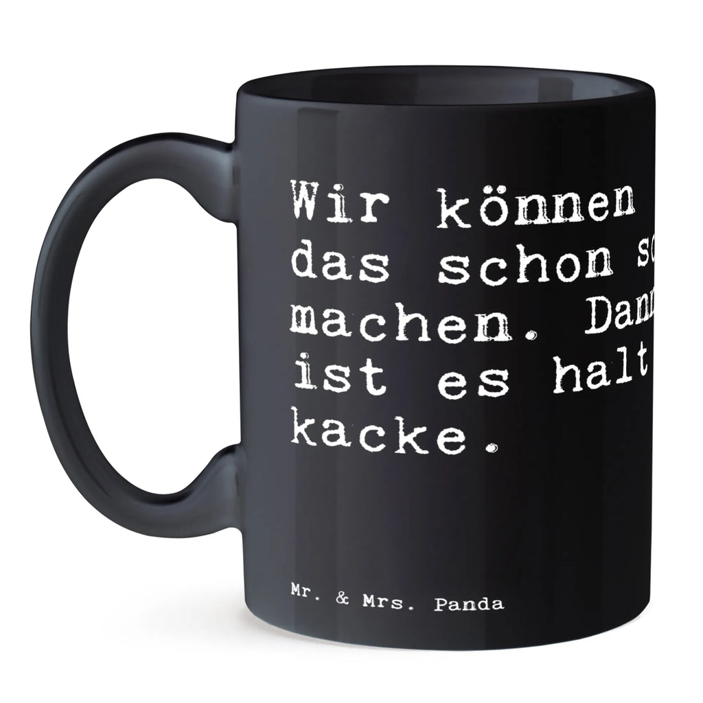 Tasse Sprüche und Zitate Wir können das schon so machen. Dann ist es halt kacke. Tasse, Kaffeetasse, Teetasse, Becher, Kaffeebecher, Teebecher, Keramiktasse, Porzellantasse, Büro Tasse, Geschenk Tasse, Tasse Sprüche, Tasse Motive, Kaffeetassen, Tasse bedrucken, Designer Tasse, Cappuccino Tassen, Schöne Teetassen, Spruch, Sprüche, lustige Sprüche, Weisheiten, Zitate, Spruch Geschenke, Spruch Sprüche Weisheiten Zitate Lustig Weisheit Worte