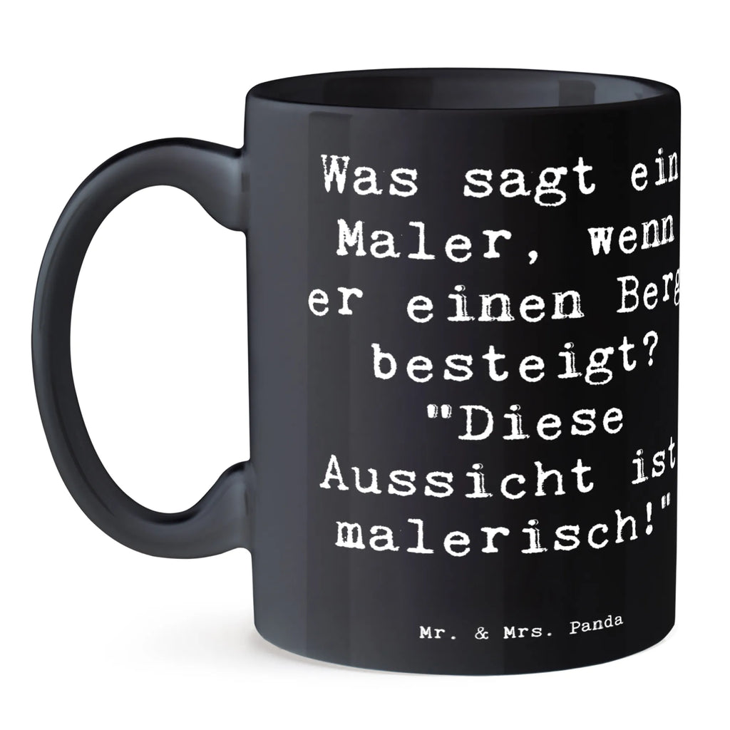 Tasse Spruch Was sagt ein Maler, wenn er einen Berg besteigt? "Diese Aussicht ist malerisch!" Tasse, Kaffeetasse, Teetasse, Becher, Kaffeebecher, Teebecher, Keramiktasse, Porzellantasse, Büro Tasse, Geschenk Tasse, Tasse Sprüche, Tasse Motive, Kaffeetassen, Tasse bedrucken, Designer Tasse, Cappuccino Tassen, Schöne Teetassen, Beruf, Ausbildung, Jubiläum, Abschied, Rente, Kollege, Kollegin, Geschenk, Schenken, Arbeitskollege, Mitarbeiter, Firma, Danke, Dankeschön