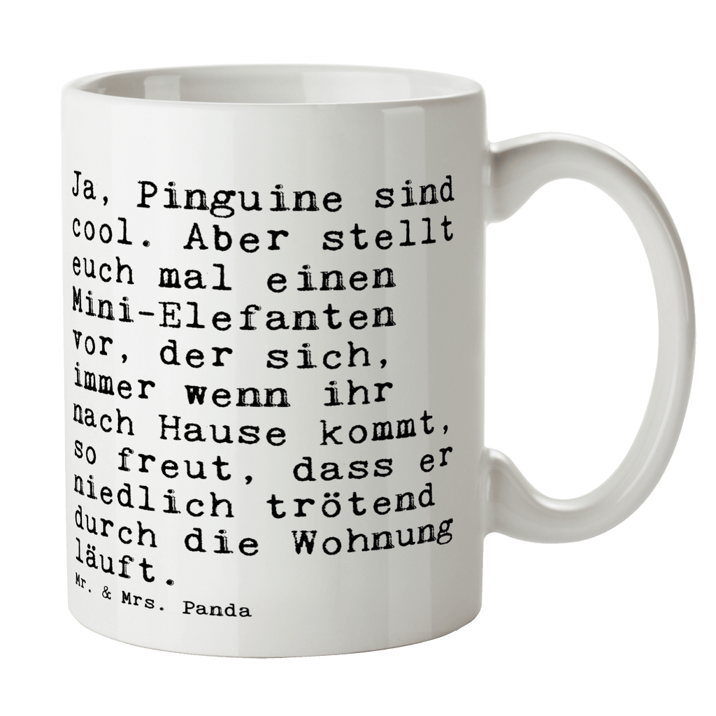 Tasse Sprüche und Zitate Ja, Pinguine sind cool. Aber stellt euch mal einen Mini-Elefanten vor, der sich, immer wenn ihr nach Hause kommt, so freut, dass er niedlich trötend durch die Wohnung läuft. Tasse, Kaffeetasse, Teetasse, Becher, Kaffeebecher, Teebecher, Keramiktasse, Porzellantasse, Büro Tasse, Geschenk Tasse, Tasse Sprüche, Tasse Motive, Kaffeetassen, Tasse bedrucken, Designer Tasse, Cappuccino Tassen, Schöne Teetassen, Spruch, Sprüche, lustige Sprüche, Weisheiten, Zitate, Spruch Geschenke, Spruch Sprüche Weisheiten Zitate Lustig Weisheit Worte