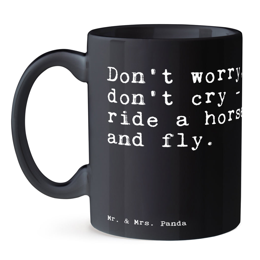 Tasse Don't worry, don't cry... Tasse, Kaffeetasse, Teetasse, Becher, Kaffeebecher, Teebecher, Keramiktasse, Porzellantasse, Büro Tasse, Geschenk Tasse, Tasse Sprüche, Tasse Motive, Kaffeetassen, Tasse bedrucken, Designer Tasse, Cappuccino Tassen, Schöne Teetassen, Spruch, Sprüche, lustige Sprüche, Weisheiten, Zitate, Spruch Geschenke, Spruch Sprüche Weisheiten Zitate Lustig Weisheit Worte