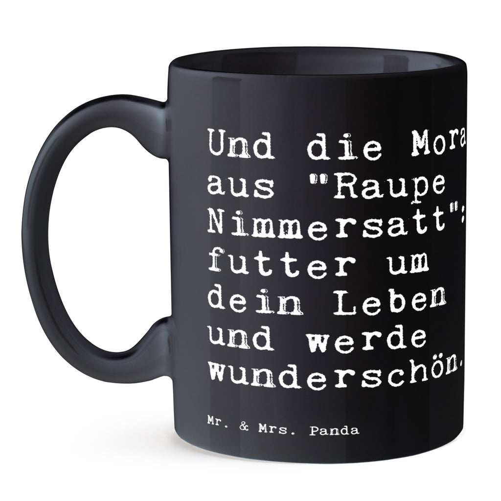 Tasse Sprüche und Zitate Und die Moral aus "Raupe Nimmersatt": futter um dein Leben und werde wunderschön. Tasse, Kaffeetasse, Teetasse, Becher, Kaffeebecher, Teebecher, Keramiktasse, Porzellantasse, Büro Tasse, Geschenk Tasse, Tasse Sprüche, Tasse Motive, Kaffeetassen, Tasse bedrucken, Designer Tasse, Cappuccino Tassen, Schöne Teetassen, Spruch, Sprüche, lustige Sprüche, Weisheiten, Zitate, Spruch Geschenke, Spruch Sprüche Weisheiten Zitate Lustig Weisheit Worte