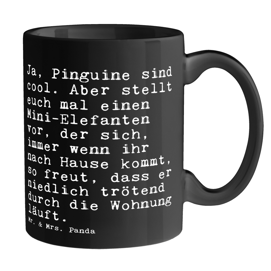 Tasse Sprüche und Zitate Ja, Pinguine sind cool. Aber stellt euch mal einen Mini-Elefanten vor, der sich, immer wenn ihr nach Hause kommt, so freut, dass er niedlich trötend durch die Wohnung läuft. Tasse, Kaffeetasse, Teetasse, Becher, Kaffeebecher, Teebecher, Keramiktasse, Porzellantasse, Büro Tasse, Geschenk Tasse, Tasse Sprüche, Tasse Motive, Kaffeetassen, Tasse bedrucken, Designer Tasse, Cappuccino Tassen, Schöne Teetassen, Spruch, Sprüche, lustige Sprüche, Weisheiten, Zitate, Spruch Geschenke, Spruch Sprüche Weisheiten Zitate Lustig Weisheit Worte