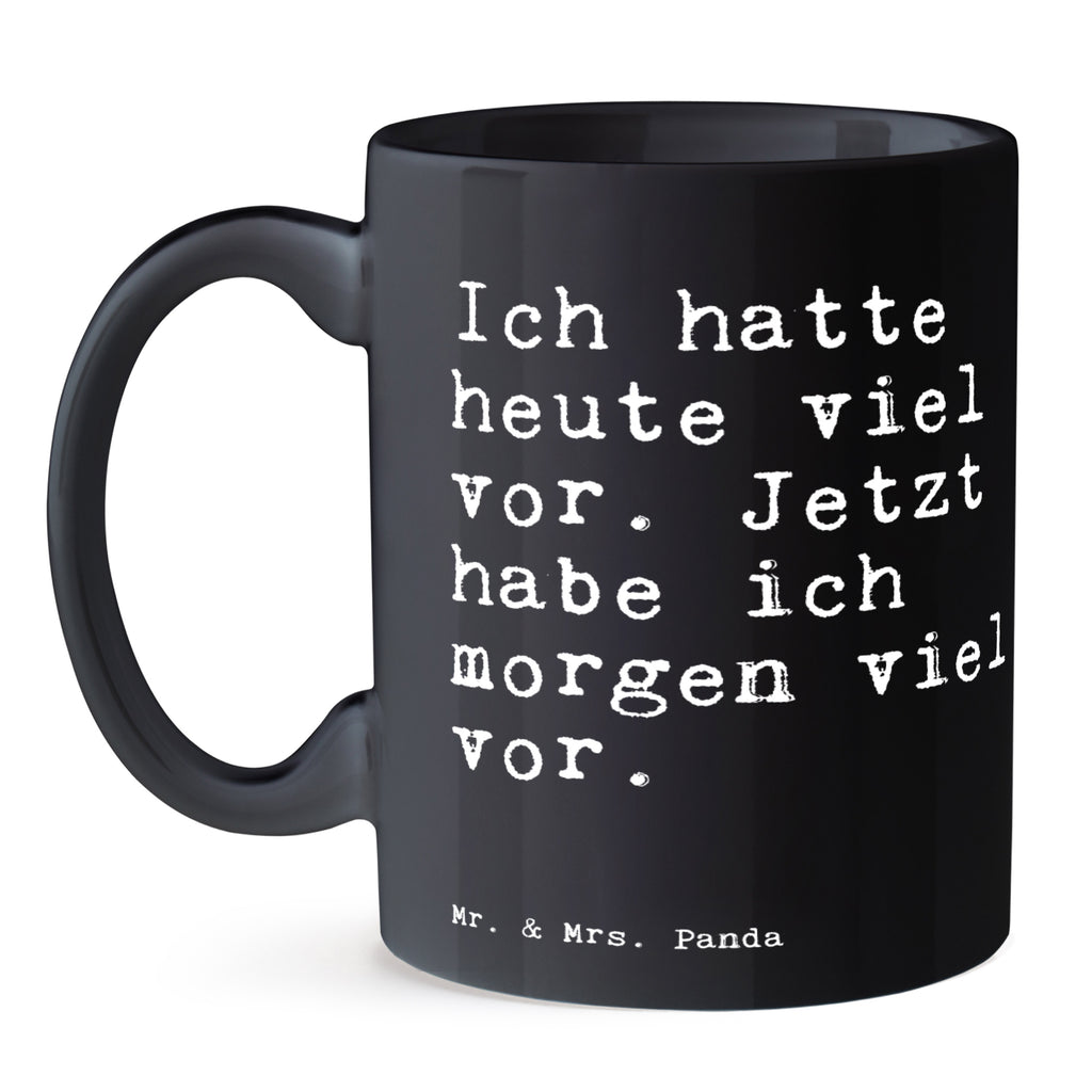 Tasse Sprüche und Zitate Ich hatte heute viel vor. Jetzt habe ich morgen viel vor. Tasse, Kaffeetasse, Teetasse, Becher, Kaffeebecher, Teebecher, Keramiktasse, Porzellantasse, Büro Tasse, Geschenk Tasse, Tasse Sprüche, Tasse Motive, Kaffeetassen, Tasse bedrucken, Designer Tasse, Cappuccino Tassen, Schöne Teetassen, Spruch, Sprüche, lustige Sprüche, Weisheiten, Zitate, Spruch Geschenke, Spruch Sprüche Weisheiten Zitate Lustig Weisheit Worte