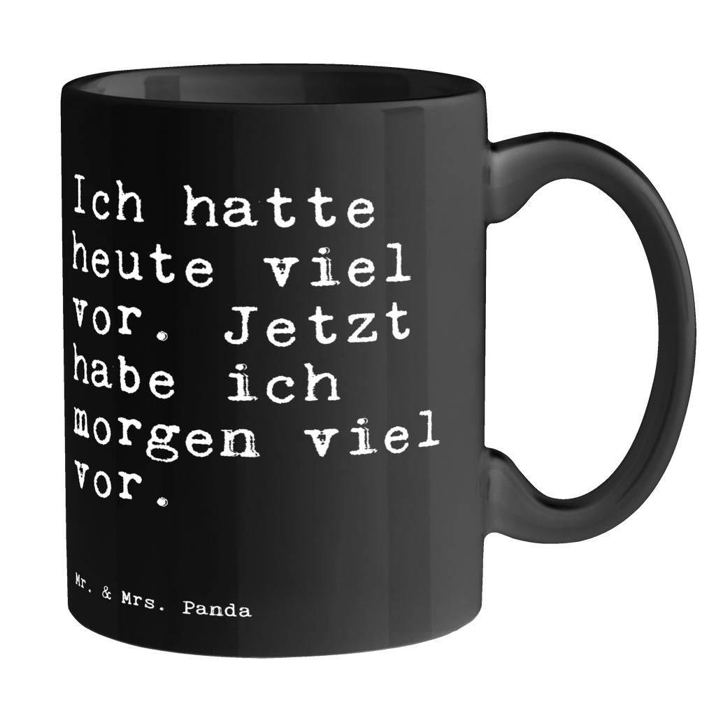 Tasse Sprüche und Zitate Ich hatte heute viel vor. Jetzt habe ich morgen viel vor. Tasse, Kaffeetasse, Teetasse, Becher, Kaffeebecher, Teebecher, Keramiktasse, Porzellantasse, Büro Tasse, Geschenk Tasse, Tasse Sprüche, Tasse Motive, Kaffeetassen, Tasse bedrucken, Designer Tasse, Cappuccino Tassen, Schöne Teetassen, Spruch, Sprüche, lustige Sprüche, Weisheiten, Zitate, Spruch Geschenke, Spruch Sprüche Weisheiten Zitate Lustig Weisheit Worte