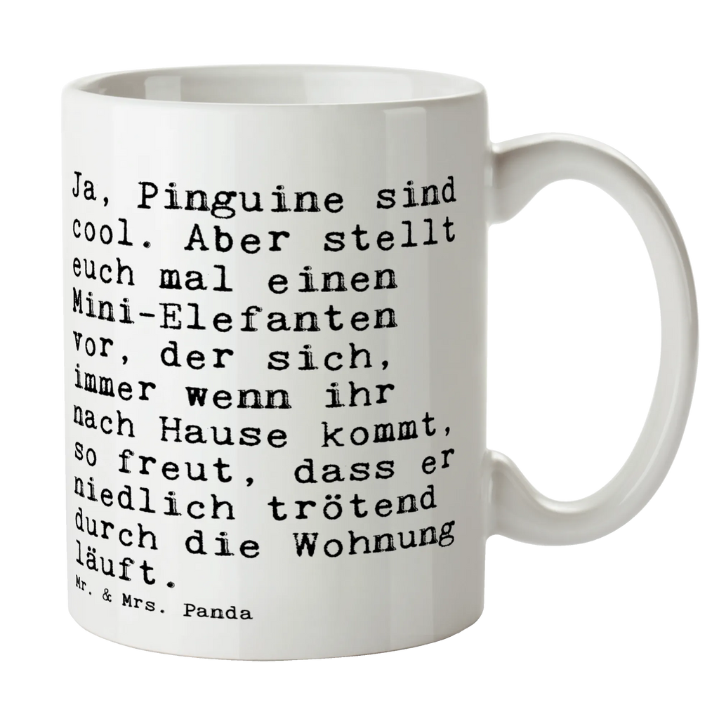 Tasse Sprüche und Zitate Ja, Pinguine sind cool. Aber stellt euch mal einen Mini-Elefanten vor, der sich, immer wenn ihr nach Hause kommt, so freut, dass er niedlich trötend durch die Wohnung läuft. Tasse, Kaffeetasse, Teetasse, Becher, Kaffeebecher, Teebecher, Keramiktasse, Porzellantasse, Büro Tasse, Geschenk Tasse, Tasse Sprüche, Tasse Motive, Kaffeetassen, Tasse bedrucken, Designer Tasse, Cappuccino Tassen, Schöne Teetassen, Spruch, Sprüche, lustige Sprüche, Weisheiten, Zitate, Spruch Geschenke, Spruch Sprüche Weisheiten Zitate Lustig Weisheit Worte