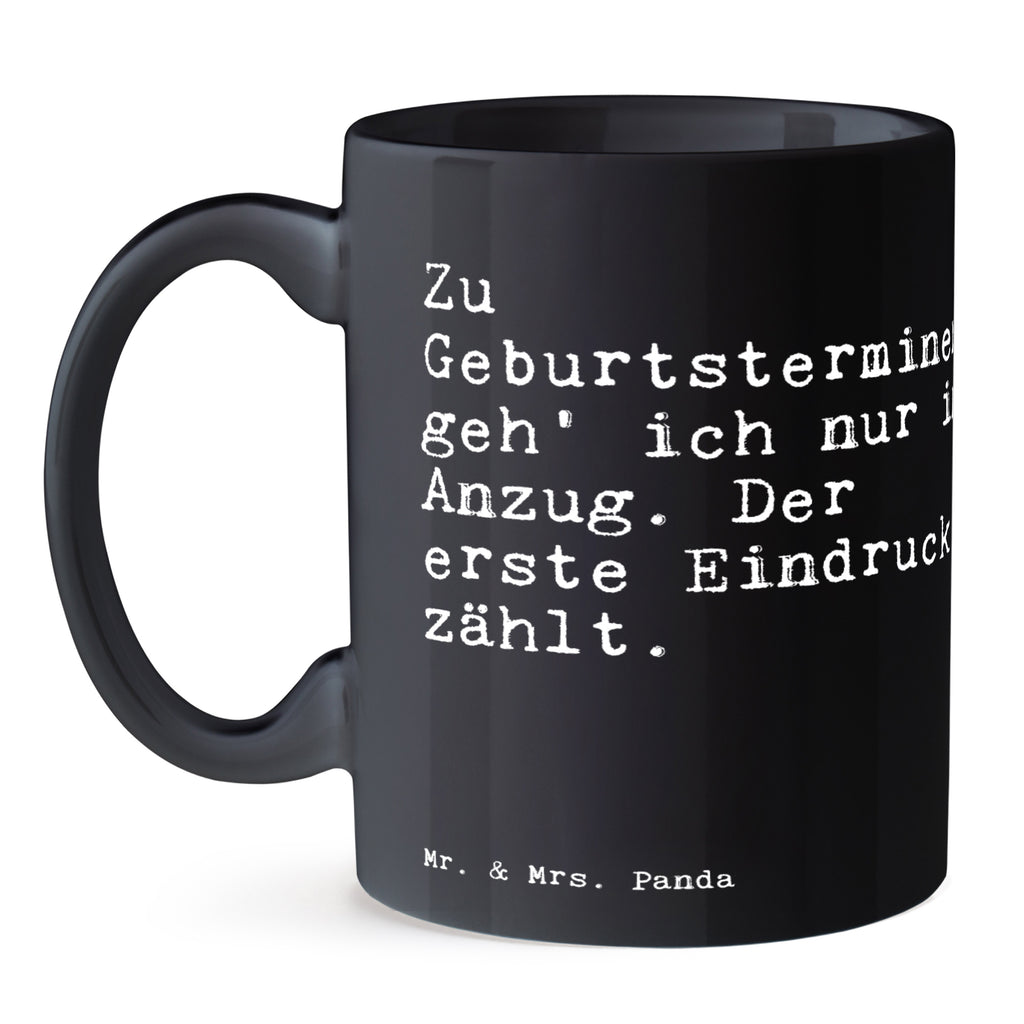 Tasse Sprüche und Zitate Zu Geburtsterminen geh' ich nur im Anzug. Der erste Eindruck zählt. Tasse, Kaffeetasse, Teetasse, Becher, Kaffeebecher, Teebecher, Keramiktasse, Porzellantasse, Büro Tasse, Geschenk Tasse, Tasse Sprüche, Tasse Motive, Kaffeetassen, Tasse bedrucken, Designer Tasse, Cappuccino Tassen, Schöne Teetassen, Spruch, Sprüche, lustige Sprüche, Weisheiten, Zitate, Spruch Geschenke, Spruch Sprüche Weisheiten Zitate Lustig Weisheit Worte