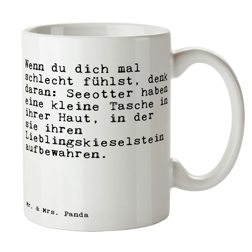 Tasse Sprüche und Zitate Wenn du dich mal schlecht fühlst, denk daran: Seeotter haben eine kleine Tasche in ihrer Haut, in der sie ihren Lieblingskieselstein aufbewahren. Tasse, Kaffeetasse, Teetasse, Becher, Kaffeebecher, Teebecher, Keramiktasse, Porzellantasse, Büro Tasse, Geschenk Tasse, Tasse Sprüche, Tasse Motive, Kaffeetassen, Tasse bedrucken, Designer Tasse, Cappuccino Tassen, Schöne Teetassen, Spruch, Sprüche, lustige Sprüche, Weisheiten, Zitate, Spruch Geschenke, Spruch Sprüche Weisheiten Zitate Lustig Weisheit Worte