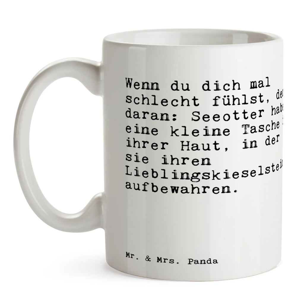 Tasse Sprüche und Zitate Wenn du dich mal schlecht fühlst, denk daran: Seeotter haben eine kleine Tasche in ihrer Haut, in der sie ihren Lieblingskieselstein aufbewahren. Tasse, Kaffeetasse, Teetasse, Becher, Kaffeebecher, Teebecher, Keramiktasse, Porzellantasse, Büro Tasse, Geschenk Tasse, Tasse Sprüche, Tasse Motive, Kaffeetassen, Tasse bedrucken, Designer Tasse, Cappuccino Tassen, Schöne Teetassen, Spruch, Sprüche, lustige Sprüche, Weisheiten, Zitate, Spruch Geschenke, Spruch Sprüche Weisheiten Zitate Lustig Weisheit Worte