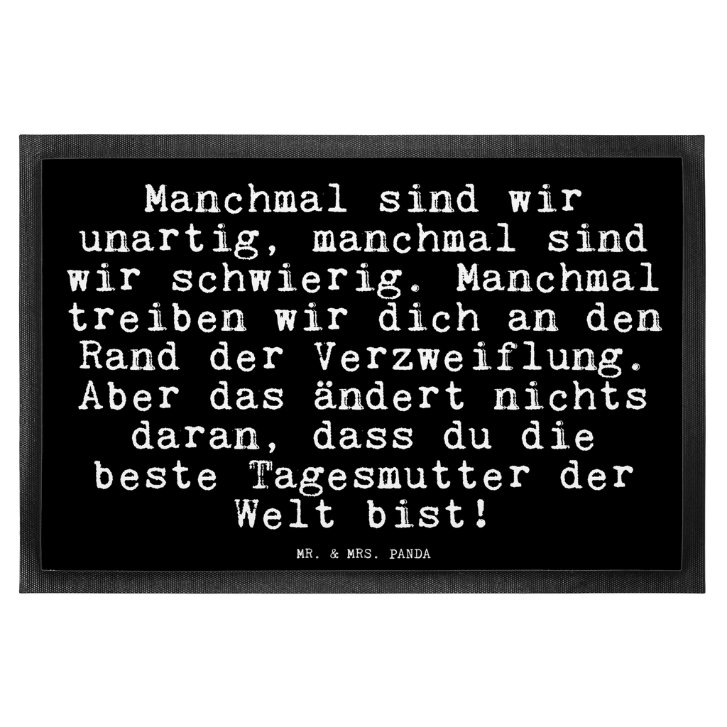 Fußmatte Fun Talk Manchmal sind wir unartig, manchmal sind wir schwierig. Manchmal treiben wir dich an den Rand der Verzweiflung. Aber das ändert nichts daran, dass du die beste Tagesmutter der Welt bist! Türvorleger, Schmutzmatte, Fußabtreter, Matte, Schmutzfänger, Fußabstreifer, Schmutzfangmatte, Türmatte, Motivfußmatte, Haustürmatte, Vorleger, Fussmatten, Fußmatten, Gummimatte, Fußmatte außen, Fußmatte innen, Fussmatten online, Gummi Matte, Sauberlaufmatte, Fußmatte waschbar, Fußmatte outdoor, Schmutzfangmatte waschbar, Eingangsteppich, Fußabstreifer außen, Fußabtreter außen, Schmutzfangteppich, Fußmatte außen wetterfest, Spruch, Sprüche, lustige Sprüche, Weisheiten, Zitate, Spruch Geschenke, Glizer Spruch Sprüche Weisheiten Zitate Lustig Weisheit Worte