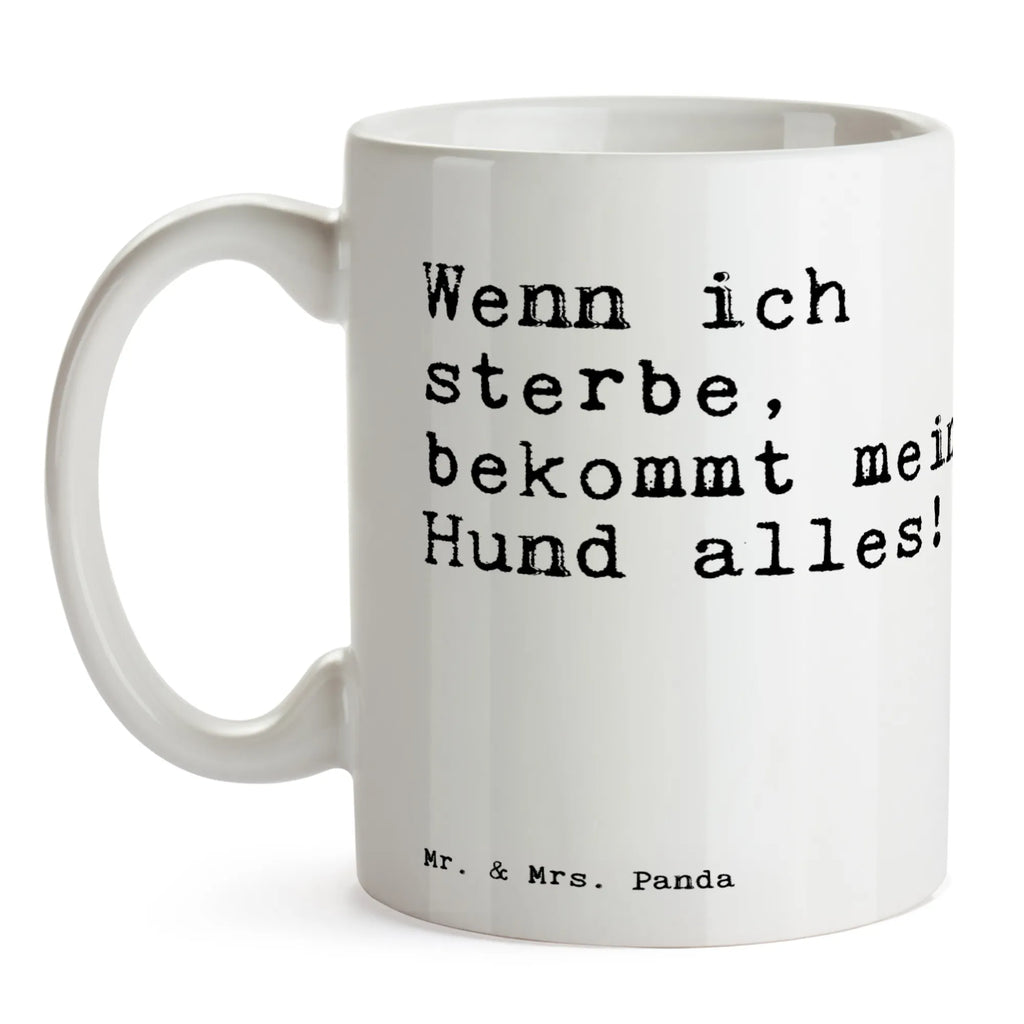 Tasse Sprüche und Zitate Wenn ich sterbe, bekommt mein Hund alles! Tasse, Kaffeetasse, Teetasse, Becher, Kaffeebecher, Teebecher, Keramiktasse, Porzellantasse, Büro Tasse, Geschenk Tasse, Tasse Sprüche, Tasse Motive, Kaffeetassen, Tasse bedrucken, Designer Tasse, Cappuccino Tassen, Schöne Teetassen, Spruch, Sprüche, lustige Sprüche, Weisheiten, Zitate, Spruch Geschenke, Spruch Sprüche Weisheiten Zitate Lustig Weisheit Worte