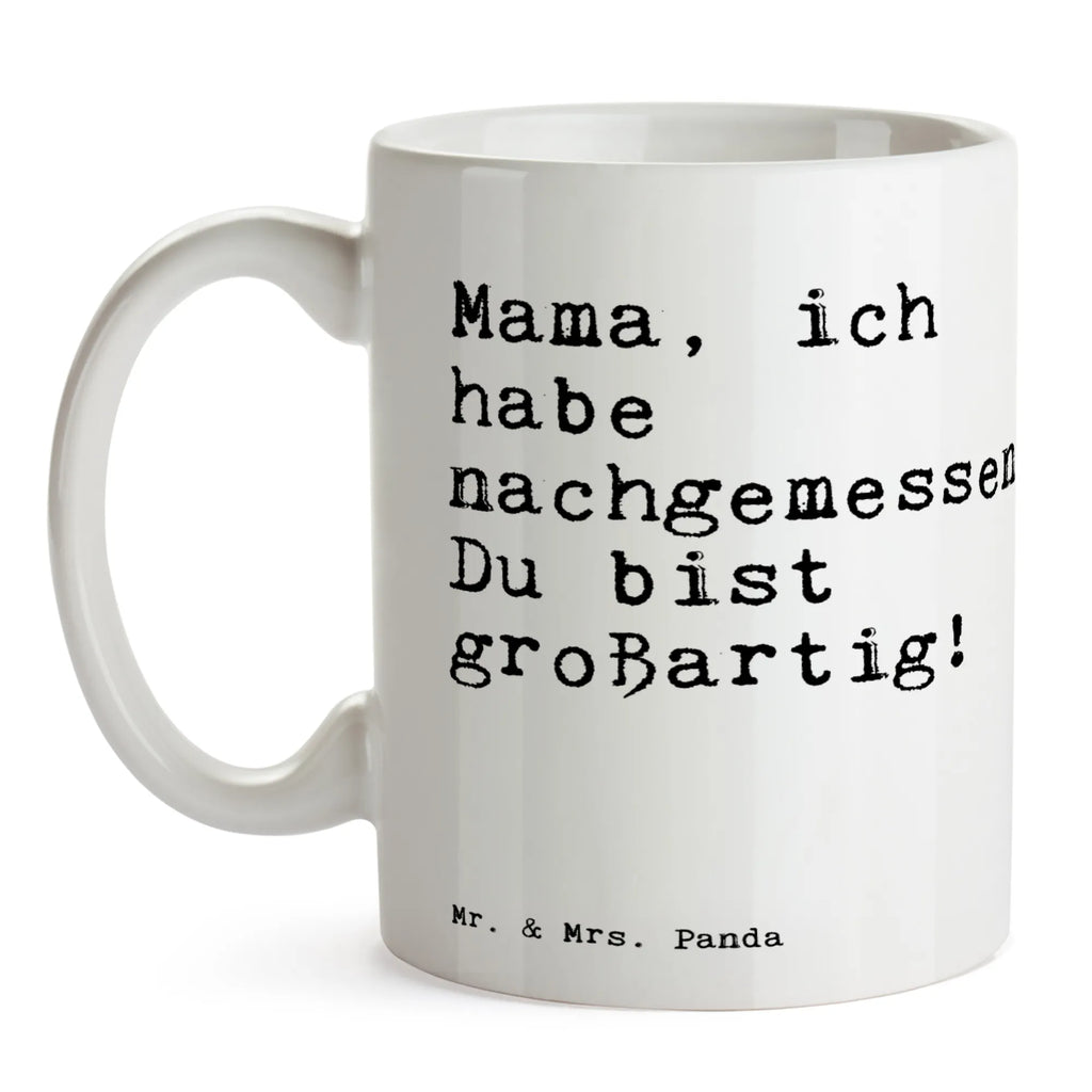 Tasse Sprüche und Zitate Mama, ich habe nachgemessen. Du bist großartig! Tasse, Kaffeetasse, Teetasse, Becher, Kaffeebecher, Teebecher, Keramiktasse, Porzellantasse, Büro Tasse, Geschenk Tasse, Tasse Sprüche, Tasse Motive, Kaffeetassen, Tasse bedrucken, Designer Tasse, Cappuccino Tassen, Schöne Teetassen, Spruch, Sprüche, lustige Sprüche, Weisheiten, Zitate, Spruch Geschenke, Spruch Sprüche Weisheiten Zitate Lustig Weisheit Worte