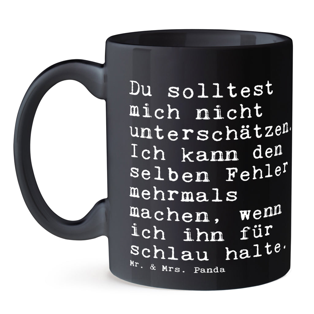 Tasse Sprüche und Zitate Du solltest mich nicht unterschätzen. Ich kann den selben Fehler mehrmals machen, wenn ich ihn für schlau halte. Tasse, Kaffeetasse, Teetasse, Becher, Kaffeebecher, Teebecher, Keramiktasse, Porzellantasse, Büro Tasse, Geschenk Tasse, Tasse Sprüche, Tasse Motive, Kaffeetassen, Tasse bedrucken, Designer Tasse, Cappuccino Tassen, Schöne Teetassen, Spruch, Sprüche, lustige Sprüche, Weisheiten, Zitate, Spruch Geschenke, Spruch Sprüche Weisheiten Zitate Lustig Weisheit Worte