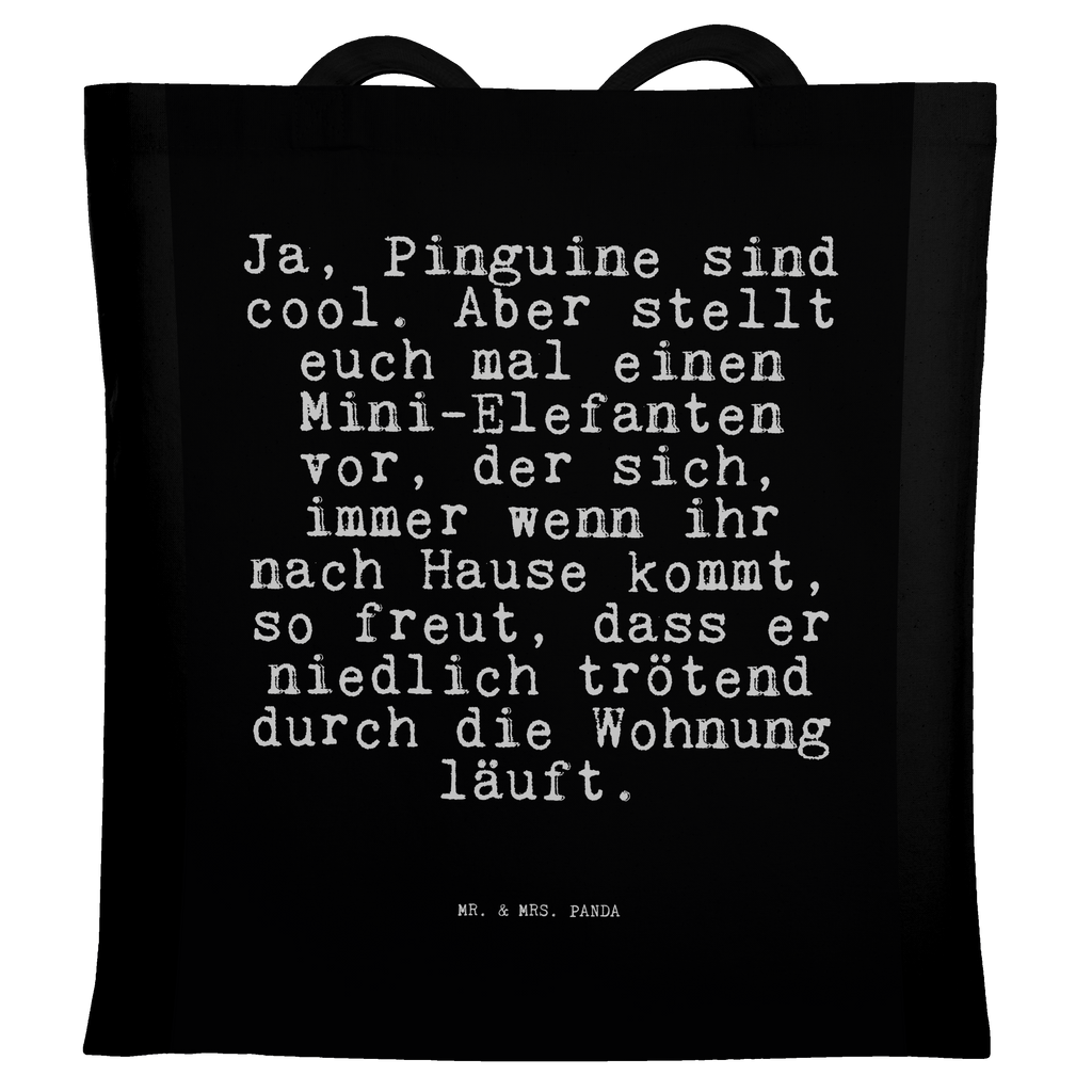 Tragetasche Sprüche und Zitate Ja, Pinguine sind cool. Aber stellt euch mal einen Mini-Elefanten vor, der sich, immer wenn ihr nach Hause kommt, so freut, dass er niedlich trötend durch die Wohnung läuft. Beuteltasche, Beutel, Einkaufstasche, Jutebeutel, Stoffbeutel, Tasche, Shopper, Umhängetasche, Strandtasche, Schultertasche, Stofftasche, Tragetasche, Badetasche, Jutetasche, Einkaufstüte, Laptoptasche, Spruch, Sprüche, lustige Sprüche, Weisheiten, Zitate, Spruch Geschenke, Spruch Sprüche Weisheiten Zitate Lustig Weisheit Worte