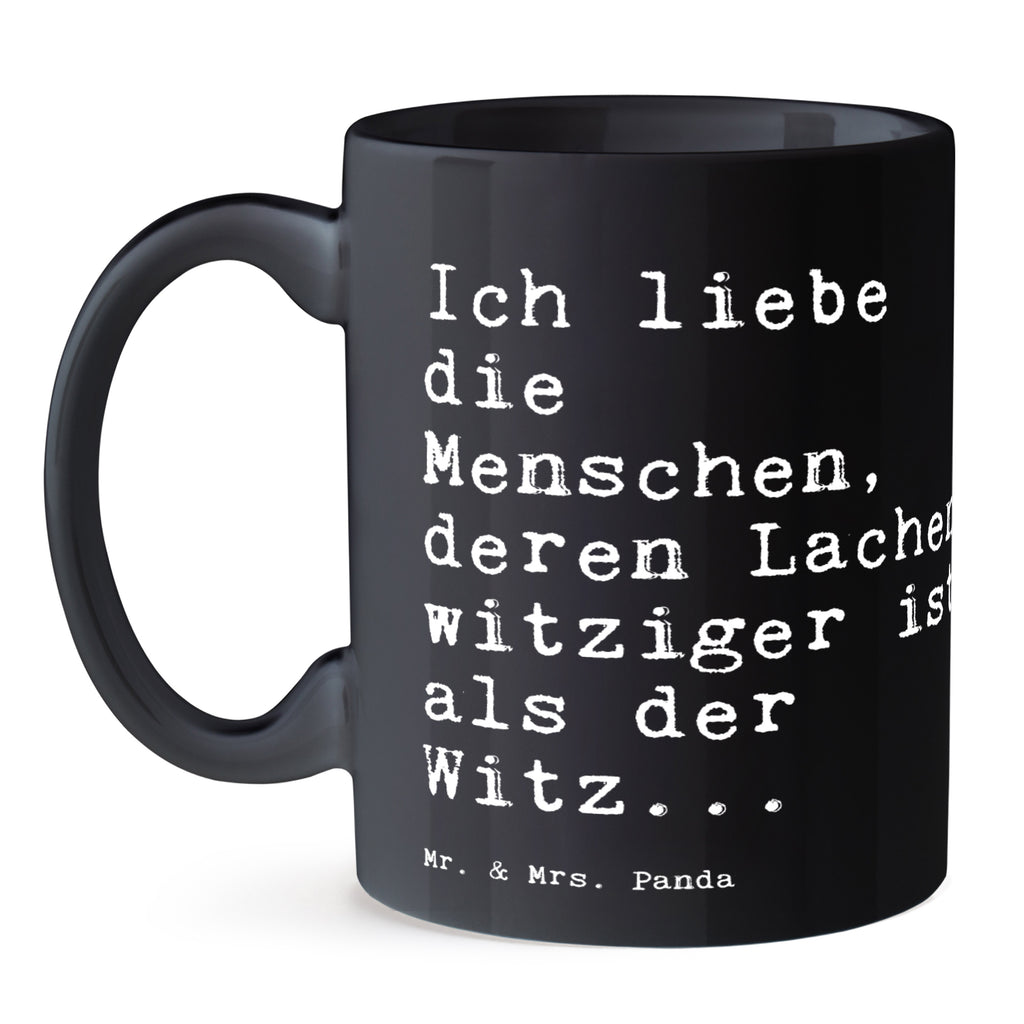 Tasse Sprüche und Zitate Ich liebe die Menschen, deren Lachen witziger ist als der Witz... Tasse, Kaffeetasse, Teetasse, Becher, Kaffeebecher, Teebecher, Keramiktasse, Porzellantasse, Büro Tasse, Geschenk Tasse, Tasse Sprüche, Tasse Motive, Kaffeetassen, Tasse bedrucken, Designer Tasse, Cappuccino Tassen, Schöne Teetassen, Spruch, Sprüche, lustige Sprüche, Weisheiten, Zitate, Spruch Geschenke, Spruch Sprüche Weisheiten Zitate Lustig Weisheit Worte