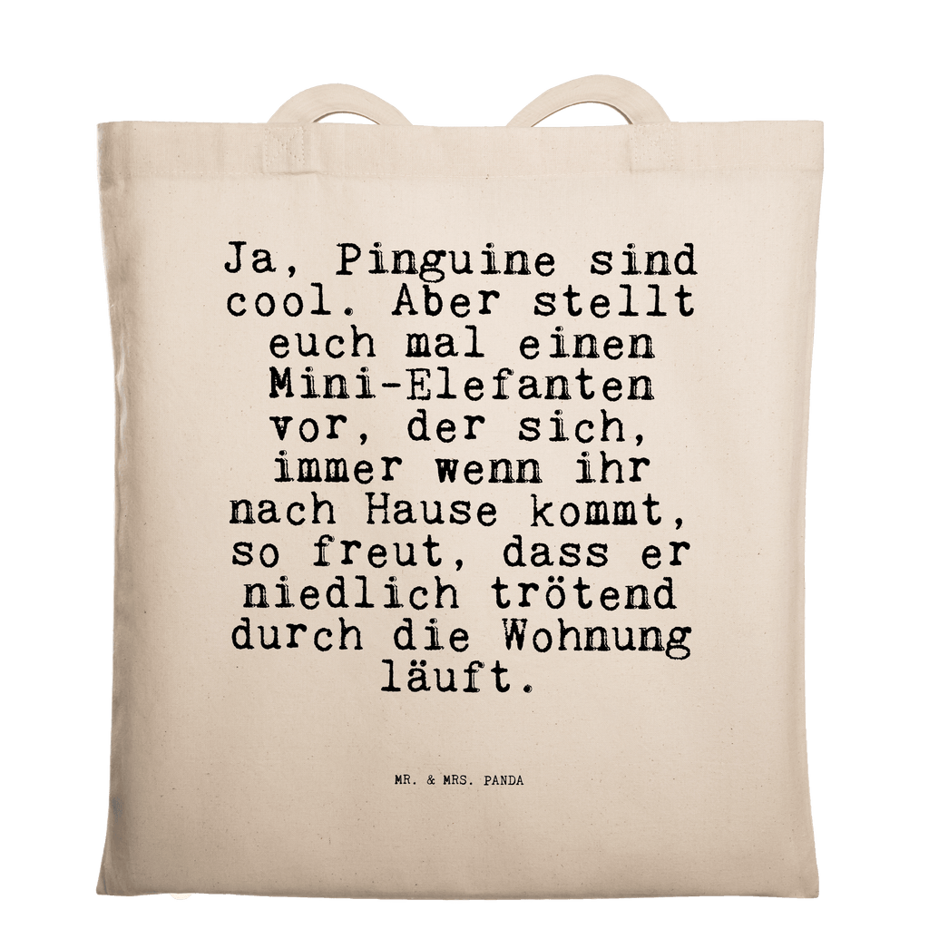 Tragetasche Sprüche und Zitate Ja, Pinguine sind cool. Aber stellt euch mal einen Mini-Elefanten vor, der sich, immer wenn ihr nach Hause kommt, so freut, dass er niedlich trötend durch die Wohnung läuft. Beuteltasche, Beutel, Einkaufstasche, Jutebeutel, Stoffbeutel, Tasche, Shopper, Umhängetasche, Strandtasche, Schultertasche, Stofftasche, Tragetasche, Badetasche, Jutetasche, Einkaufstüte, Laptoptasche, Spruch, Sprüche, lustige Sprüche, Weisheiten, Zitate, Spruch Geschenke, Spruch Sprüche Weisheiten Zitate Lustig Weisheit Worte