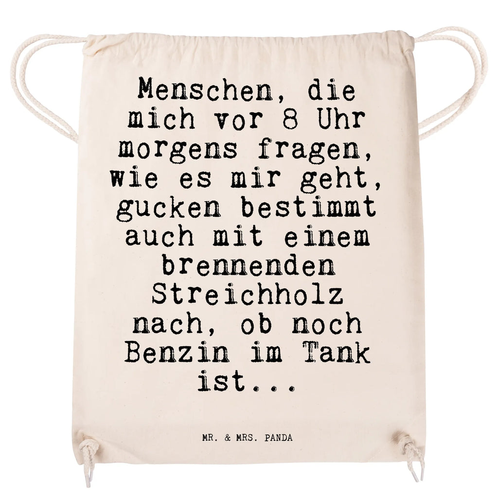 Sportbeutel Sprüche und Zitate Menschen, die mich vor 8 Uhr morgens fragen, wie es mir geht, gucken bestimmt auch mit einem brennenden Streichholz nach, ob noch Benzin im Tank ist... Sportbeutel, Turnbeutel, Beutel, Sporttasche, Tasche, Stoffbeutel, Sportbeutel Kinder, Gymsack, Beutel Rucksack, Kleine Sporttasche, Sportzubehör, Turnbeutel Baumwolle, Spruch, Sprüche, lustige Sprüche, Weisheiten, Zitate, Spruch Geschenke, Spruch Sprüche Weisheiten Zitate Lustig Weisheit Worte