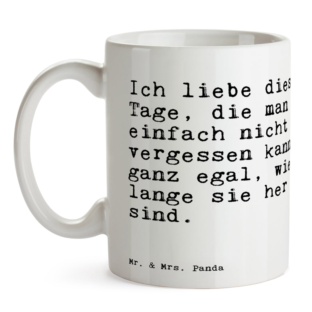 Tasse Sprüche und Zitate Ich liebe diese Tage, die man einfach nicht vergessen kann, ganz egal, wie lange sie her sind. Tasse, Kaffeetasse, Teetasse, Becher, Kaffeebecher, Teebecher, Keramiktasse, Porzellantasse, Büro Tasse, Geschenk Tasse, Tasse Sprüche, Tasse Motive, Kaffeetassen, Tasse bedrucken, Designer Tasse, Cappuccino Tassen, Schöne Teetassen, Spruch, Sprüche, lustige Sprüche, Weisheiten, Zitate, Spruch Geschenke, Spruch Sprüche Weisheiten Zitate Lustig Weisheit Worte