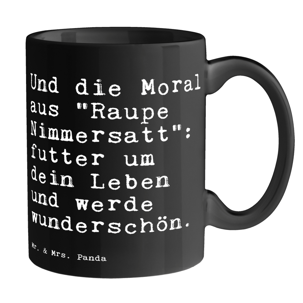 Tasse Sprüche und Zitate Und die Moral aus "Raupe Nimmersatt": futter um dein Leben und werde wunderschön. Tasse, Kaffeetasse, Teetasse, Becher, Kaffeebecher, Teebecher, Keramiktasse, Porzellantasse, Büro Tasse, Geschenk Tasse, Tasse Sprüche, Tasse Motive, Kaffeetassen, Tasse bedrucken, Designer Tasse, Cappuccino Tassen, Schöne Teetassen, Spruch, Sprüche, lustige Sprüche, Weisheiten, Zitate, Spruch Geschenke, Spruch Sprüche Weisheiten Zitate Lustig Weisheit Worte