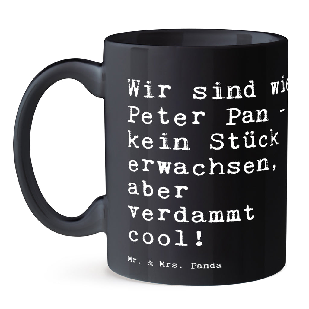 Tasse Sprüche und Zitate Wir sind wie Peter Pan - kein Stück erwachsen, aber verdammt cool! Tasse, Kaffeetasse, Teetasse, Becher, Kaffeebecher, Teebecher, Keramiktasse, Porzellantasse, Büro Tasse, Geschenk Tasse, Tasse Sprüche, Tasse Motive, Kaffeetassen, Tasse bedrucken, Designer Tasse, Cappuccino Tassen, Schöne Teetassen, Spruch, Sprüche, lustige Sprüche, Weisheiten, Zitate, Spruch Geschenke, Spruch Sprüche Weisheiten Zitate Lustig Weisheit Worte