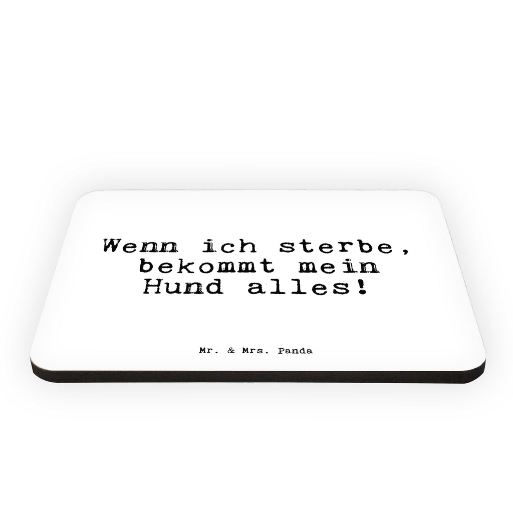 Magnet Sprüche und Zitate Wenn ich sterbe, bekommt mein Hund alles! Kühlschrankmagnet, Pinnwandmagnet, Souvenir Magnet, Motivmagnete, Dekomagnet, Whiteboard Magnet, Notiz Magnet, Kühlschrank Dekoration, Spruch, Sprüche, lustige Sprüche, Weisheiten, Zitate, Spruch Geschenke, Spruch Sprüche Weisheiten Zitate Lustig Weisheit Worte