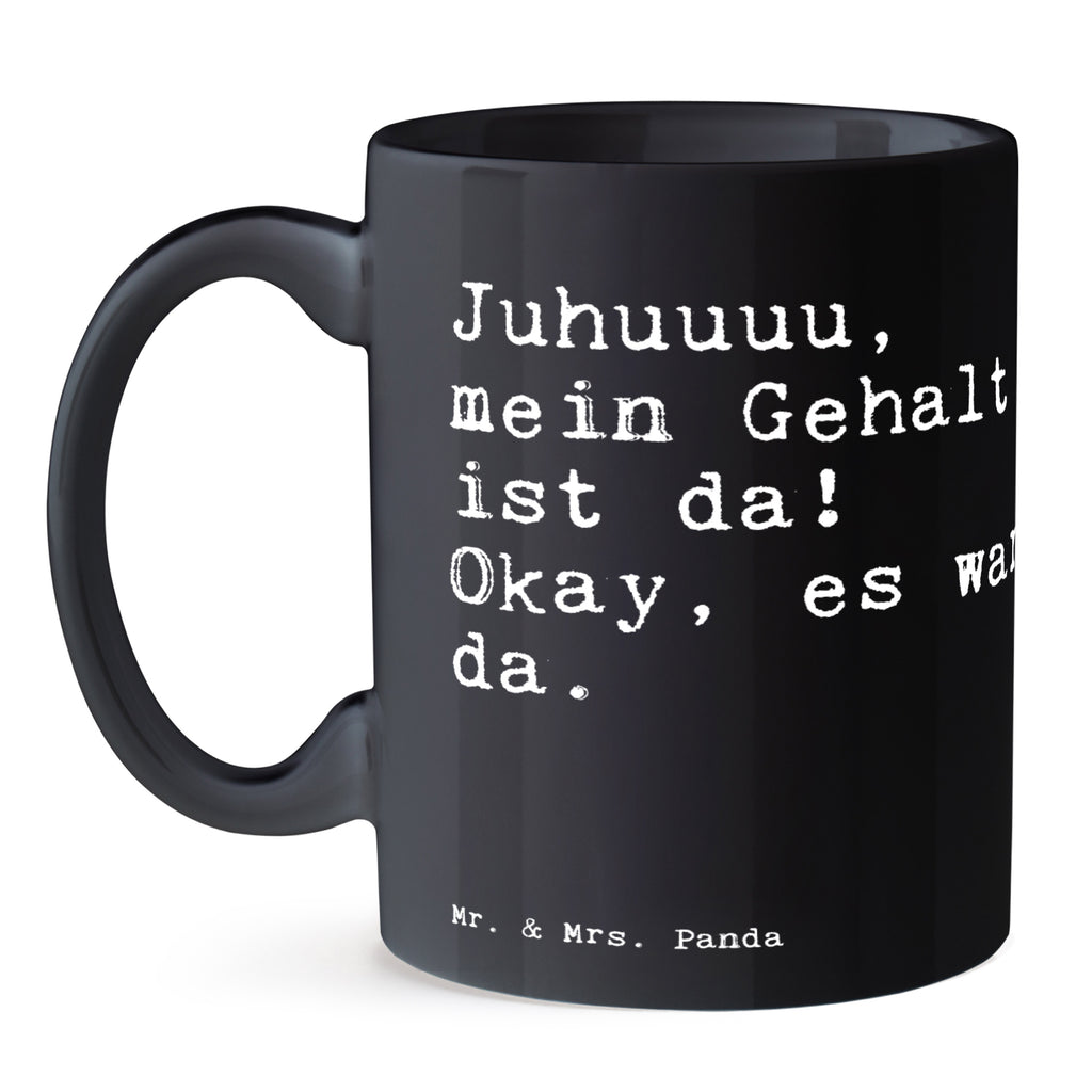 Tasse Sprüche und Zitate Juhuuuu, mein Gehalt ist da! Okay, es war da. Tasse, Kaffeetasse, Teetasse, Becher, Kaffeebecher, Teebecher, Keramiktasse, Porzellantasse, Büro Tasse, Geschenk Tasse, Tasse Sprüche, Tasse Motive, Kaffeetassen, Tasse bedrucken, Designer Tasse, Cappuccino Tassen, Schöne Teetassen, Spruch, Sprüche, lustige Sprüche, Weisheiten, Zitate, Spruch Geschenke, Spruch Sprüche Weisheiten Zitate Lustig Weisheit Worte