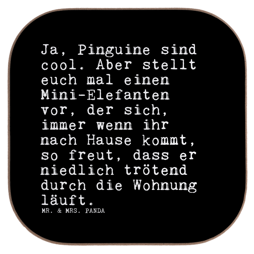 Quadratische Untersetzer Sprüche und Zitate Ja, Pinguine sind cool. Aber stellt euch mal einen Mini-Elefanten vor, der sich, immer wenn ihr nach Hause kommt, so freut, dass er niedlich trötend durch die Wohnung läuft. Untersetzer, Bierdeckel, Glasuntersetzer, Untersetzer Gläser, Getränkeuntersetzer, Untersetzer aus Holz, Untersetzer für Gläser, Korkuntersetzer, Untersetzer Holz, Holzuntersetzer, Tassen Untersetzer, Untersetzer Design, Spruch, Sprüche, lustige Sprüche, Weisheiten, Zitate, Spruch Geschenke, Spruch Sprüche Weisheiten Zitate Lustig Weisheit Worte