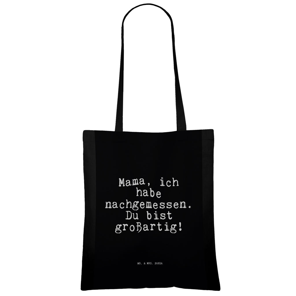 Tragetasche Mama, ich habe nachgemessen.... Beuteltasche, Beutel, Einkaufstasche, Jutebeutel, Stoffbeutel, Tasche, Shopper, Umhängetasche, Strandtasche, Schultertasche, Stofftasche, Tragetasche, Badetasche, Jutetasche, Einkaufstüte, Laptoptasche, Spruch, Sprüche, lustige Sprüche, Weisheiten, Zitate, Spruch Geschenke, Spruch Sprüche Weisheiten Zitate Lustig Weisheit Worte