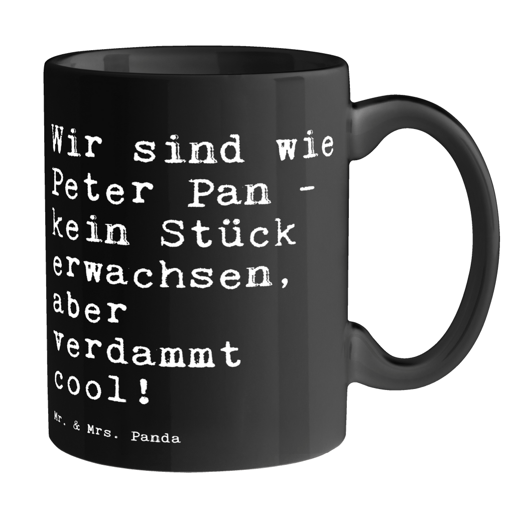 Tasse Sprüche und Zitate Wir sind wie Peter Pan - kein Stück erwachsen, aber verdammt cool! Tasse, Kaffeetasse, Teetasse, Becher, Kaffeebecher, Teebecher, Keramiktasse, Porzellantasse, Büro Tasse, Geschenk Tasse, Tasse Sprüche, Tasse Motive, Kaffeetassen, Tasse bedrucken, Designer Tasse, Cappuccino Tassen, Schöne Teetassen, Spruch, Sprüche, lustige Sprüche, Weisheiten, Zitate, Spruch Geschenke, Spruch Sprüche Weisheiten Zitate Lustig Weisheit Worte